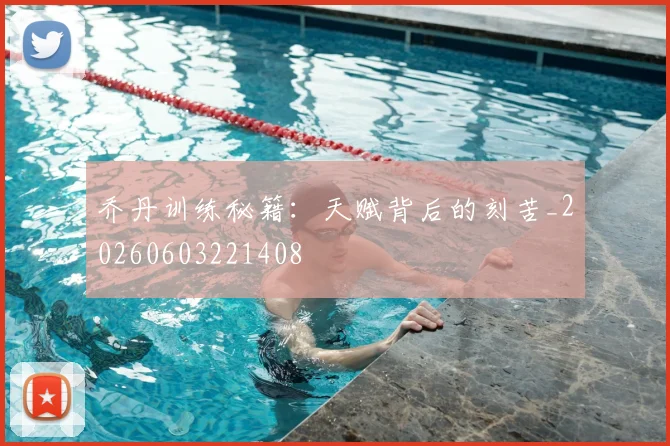 乔丹训练秘籍：天赋背后的刻苦_20260603221408