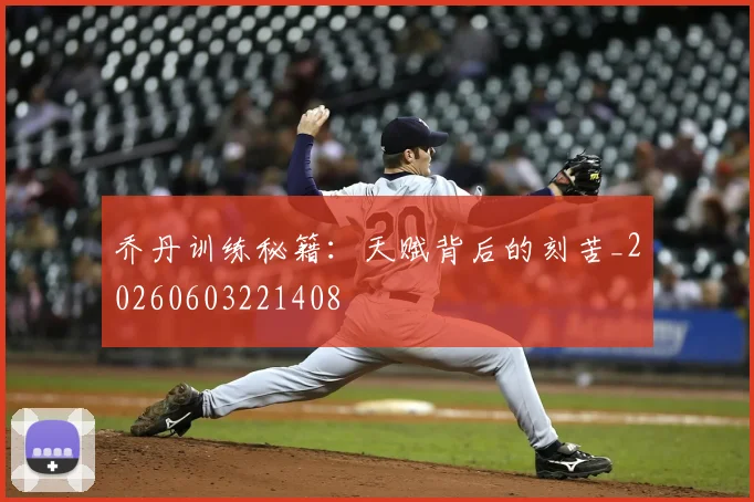 乔丹训练秘籍：天赋背后的刻苦_20260603221408