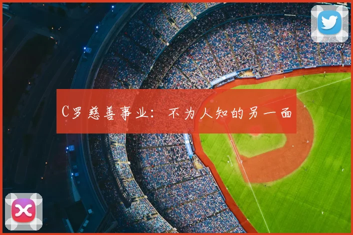 C罗慈善事业：不为人知的另一面