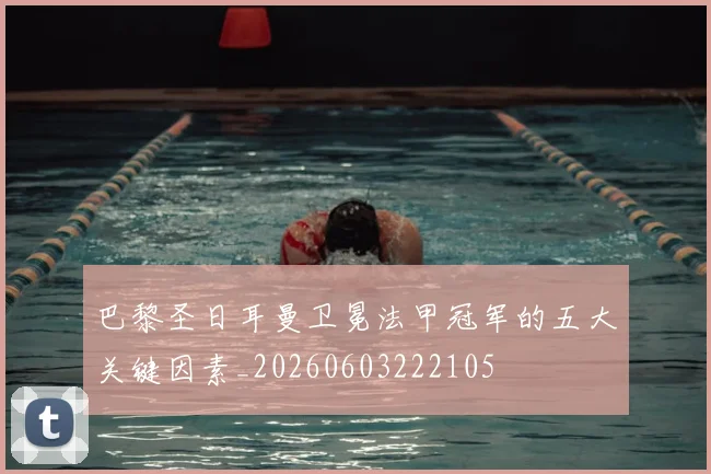 巴黎圣日耳曼卫冕法甲冠军的五大关键因素_20260603222105