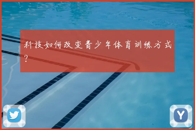 科技如何改变青少年体育训练方式？