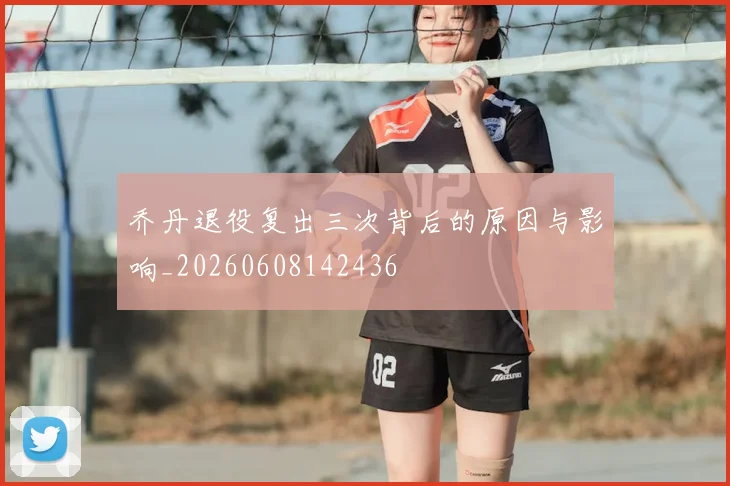 乔丹退役复出三次背后的原因与影响_20260608142436